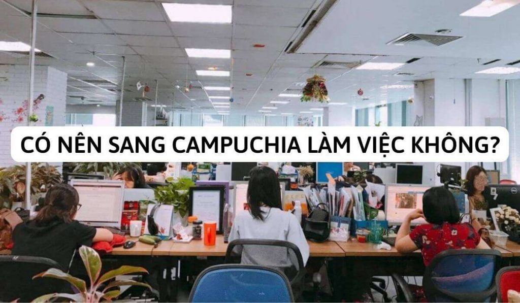 có nên sang campuchia làm việc không