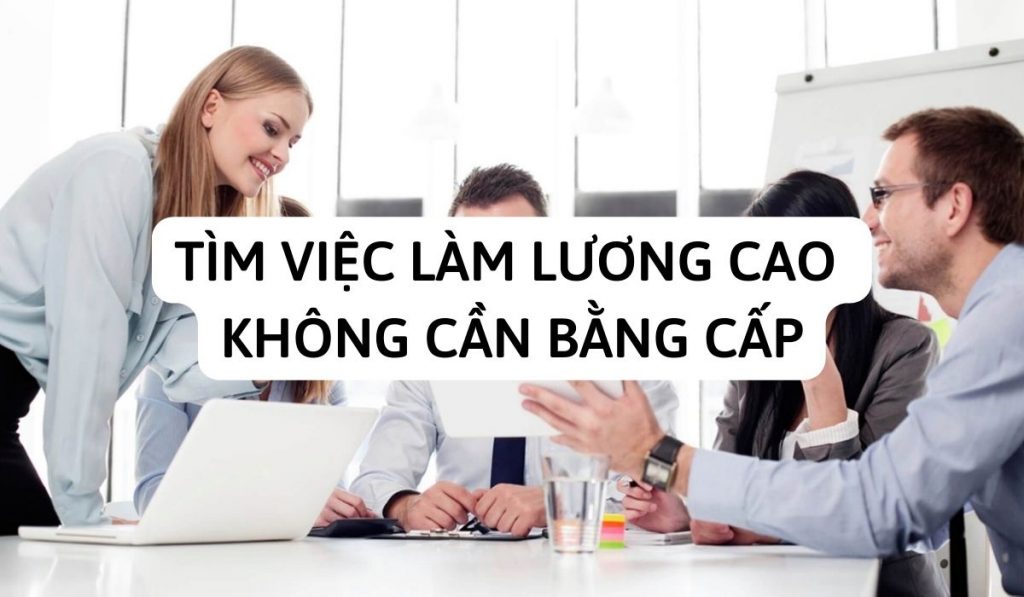 tìm việc làm lương cao không cần bằng cấp