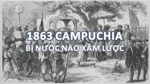 Vào năm 1863 Campuchia bị nước nào xâm lược - Giải đáp